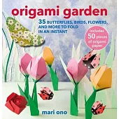 Origami Garden: 35 Butterflies, Birds, Flowers, and More to Fold in an Instant