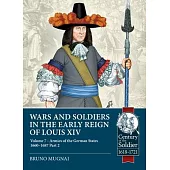 Wars and Soldiers in the Early Reign of Louis XIV Volume 7 Part 2: German Armies, 1660-1687