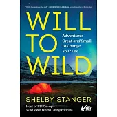 Will to Wild: Adventures Great and Small to Change Your Life