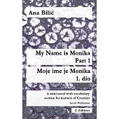 My Name is Monika - Part 1 / Moje ime je Monika - 1. dio: A Mini Novel With Vocabulary Section for Learning Croatian, Level Perfection B2 = Advanced L