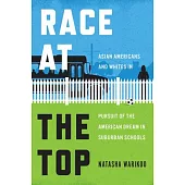 Race at the Top: Asian Americans and Whites in Pursuit of the American Dream in Suburban Schools