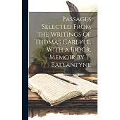 Passages Selected From the Writings of Thomas Carlyle, With a Biogr. Memoir by T. Ballantyne