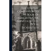 The Hymnal Companion To The Book Of Common Prayer. Annotated Ed., By E.h. Bickersteth