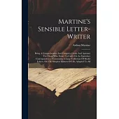 Martine’s Sensible Letter-writer: Being A Comprehensive And Complete Guide And Assistant For Those Who Desire To Carry On An Epistolary Correspondence