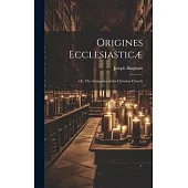 Origines Ecclesiasticæ; or, The Antiquities of the Christian Church