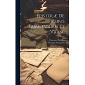 Epistolæ De Rebus Familiaribus Et Variæ