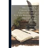 Hellenica, A Collection Of Essays On Greek Poetry, Philosophy, History And Religion