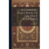 A Common-place Book To The Holy Scriptures