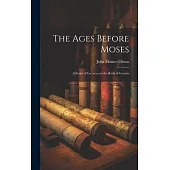 The Ages Before Moses: A Series of Lectures on the Book of Genesis