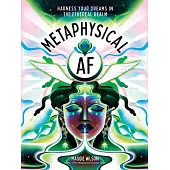 Metaphysical AF: Harness Your Dreams in the Ethereal Realm