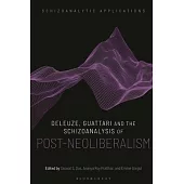Deleuze, Guattari and the Schizoanalysis of Post-Neoliberalism