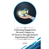 Cultivating Engagement: Diversity’s Impact on IT Turnover through Inclusive Organizational Culture