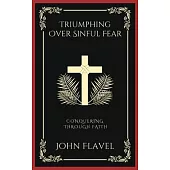 Triumphing Over Sinful Fear: Conquering through Faith (Grapevine Press)