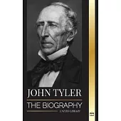 John Tyler: The biography of the 10th American president without a Party and his soft-spoken victories