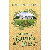 Soups of Château de Verzat: A Literary Cookbook & Culinary Tribute to the French Revolution