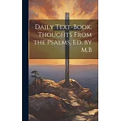 Daily Text-Book. Thoughts From the Psalms, Ed. by M.B