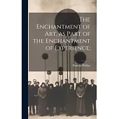 The Enchantment of art, as Part of the Enchantment of Experience;