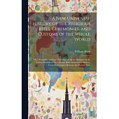 A New Universal History of the Religious Rites, Ceremonies, and Customs of the Whole World: Or, a Complete and Impartial View of All the Religions in