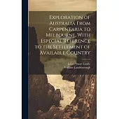 Exploration of Australia From Carpentaria to Melbourne, With Especial Reference to the Settlement of Available Country