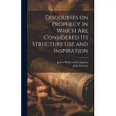 Discourses on Prophecy in Which are Considered its Structure Use and Inspiration