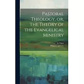 Pastoral Theology, or, The Theory of the Evangelical Ministry