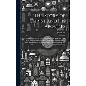 The Story of Christ and His Apostles: A Pleasing Narrative in Easy Language of the Walks and Talks With Jesus Including Lives of the Apostles; Illustr
