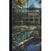 A Primer of Persian: Containing Selections for Reading and Composition With the Elements of Syntax