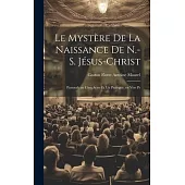 Le Mystère de la Naissance de N.-S. Jésus-Christ: Pastorale en Cinq Actes et un Prologue, en Vers Pr