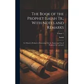 The Book of the Prophet Isaiah Tr.; With Notes and Remarks: To Which Is Prefixed a Dissertation On the Nature and Use of Prophecy. by A. Jenour; Volum