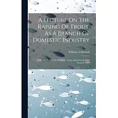 A Lecture On The Raising Of Trout, As A Branch Of Domestic Industry: Delivered Before The Rutland County Agricultural Club, October 1870