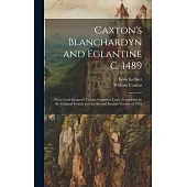 Caxton’s Blanchardyn and Eglantine C. 1489: From Lord Spencer’s Unique Imperfect Copy, Completed by the Original French and the Second English Version