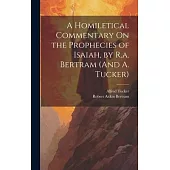 A Homiletical Commentary On the Prophecies of Isaiah, by R.a. Bertram (And A. Tucker)