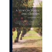 A New Orchard, and Garden: or, the Best Way for Planting, Grafting, and to Make Any Ground Good, for a Rich Orchard:: Particularly in the North a