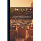 The Holy City; or, Historical, Topographical Notices of Jerusalem; With Some Account of Its Antiquities and of Its Present Condition;