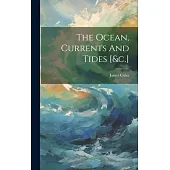 The Ocean, Currents And Tides [&c.]