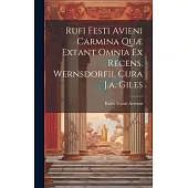 Rufi Festi Avieni Carmina Quæ Extant Omnia Ex Recens. Wernsdorfii, Cura J.a. Giles