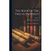 The Book Of The Twelve Prophets: Commonly Called The Minor; Volume 1