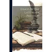 Essays By The Late Mark Pattison: Sometime Rector Of Lincoln College; Volume 1