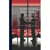 How to Deal With Human Nature in Business; a Practical Book on Doing Business by Correspondence, Advertising and Salesmanship