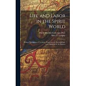 Life and Labor in the Spirit World: Being a Description of Localities, Employments, Surroundings, and Conditions in the Spheres