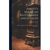 Abbott’s American Watchmaker and Jeweler: An Encyclopedia for the Horologist, Jeweler, Gold and Silversmith...