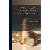Paper Against Gold and Glory Against Prosperity; or, An Account of the Rise, Progress, Extent, and Present State of the Funds and of the Paper-money o