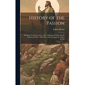 History of the Passion: Being the Gospel Narrative of the Sufferings of Christ and the Dolours of Mary; With Notes and Comments by Arthur Devi