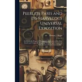 Peerless Paris and Its Marvelous Universal Exposition; an Artistically Prepared Photographic Panorama of the Most Stately and Unique Buildings and Not