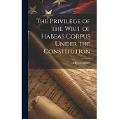 The Privilege of the Writ of Habeas Corpus Under the Constitution