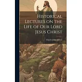 Historical Lectures on the Life of Our Lord Jesus Christ