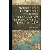 Register of the Proprietors of the Boston Athenaeum From Its Foundation To December 31, 1897