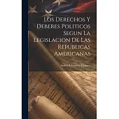 Los Derechos y Deberes Politicos Segun la Legislacion de las Republicas Americanas