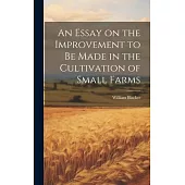 An Essay on the Improvement to be Made in the Cultivation of Small Farms