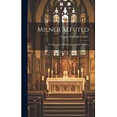 Milner Refuted; or, Pious Frauds Exemplified in Dr. Milner’s